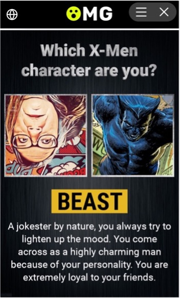 Image Description: Results of an app-based quiz from OMG, “What X-Men character are you?”; below the title is a comic book stylized photo of the author upside down on the left next to a cropped comic illustration on the right of Beast, A.K.A. Hank McCoy with a fierce expression on his face. The results of the quiz: “BEAST—A jokester by nature, you always try to lighten up the mood. You come across as a highly charming man because of your personality. You are extremely loyal to your friends.”